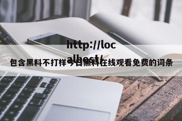 包含黑料不打样今日黑料在线观看免费的词条