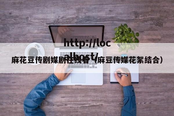 麻花豆传剧媒剧在线看(麻豆传媒花絮结合)